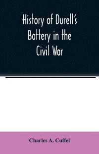 bokomslag History of Durell's Battery in the Civil War (Independent Battery D, Pennsylvania Volunteer Artillery.) A narrative of the campaigns and battles of Berks and Bucks counties' artillerists in the War