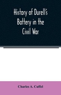 bokomslag History of Durell's Battery in the Civil War (Independent Battery D, Pennsylvania Volunteer Artillery.) A narrative of the campaigns and battles of Berks and Bucks counties' artillerists in the War...
