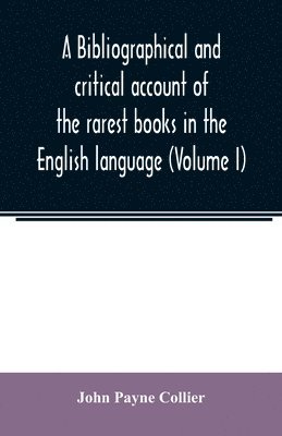 bokomslag A bibliographical and critical account of the rarest books in the English language, alphabetically arranged, which during the last fifty years have come under the observation of J. Payne Collier,