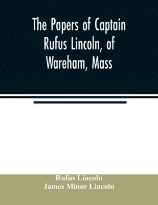 Rufus Lincoln, James Minor Lincoln - papers of Captain Rufus Lincoln, of Wareham, Mass., Häftad