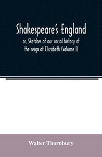bokomslag Shakespeare's England; or, Sketches of our social history of the reign of Elizabeth (Volume I)