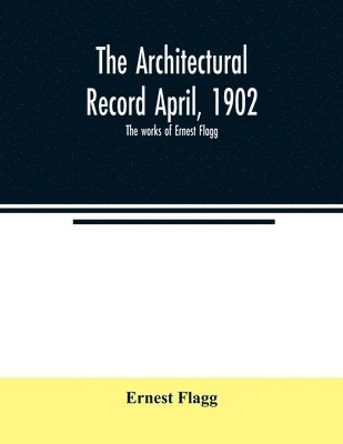 The Architectural Record April, 1902; The works of Ernest Flagg 1