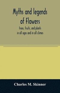 bokomslag Myths and legends of flowers, trees, fruits, and plants