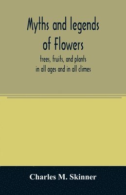 bokomslag Myths and legends of flowers, trees, fruits, and plants