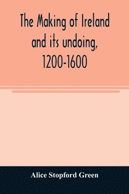 bokomslag The making of Ireland and its undoing, 1200-1600