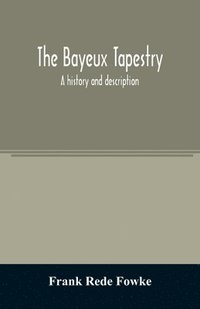 bokomslag The Bayeux tapestry; a history and description