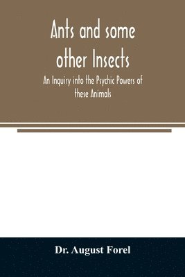 August Forel - Ants and some other Insects - An Inquiry into the Psychic Powers of these Animals, Häftad