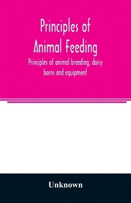 bokomslag Principles of animal feeding, principles of animal breeding, dairy barns and equipment, breeds of dairy cattle, dairy-cattle management, milk, farm butter making [and] beef and dual-purpose cattle