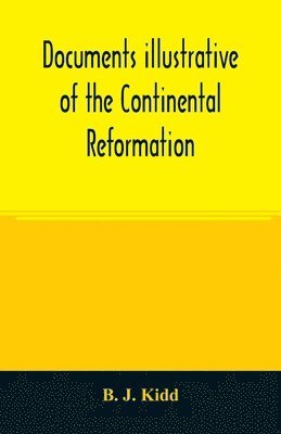 Documents illustrative of the Continental Reformation 1