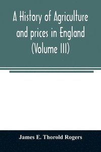 bokomslag history of agriculture and prices in England, from the year after the Oxford parliament (1259) to the commencement of the continental war (1793) (Volume III) 1401-1582.