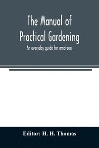 bokomslag manual of practical gardening; an everyday guide for amateurs
