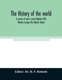 bokomslag The history of the world; a survey of man's record (Volume VIII) Western Europe-The Atlantic Ocean