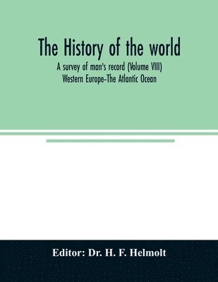 bokomslag The history of the world; a survey of man's record (Volume VIII) Western Europe-The Atlantic Ocean