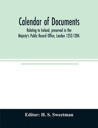 bokomslag Calendar of documents, relating to Ireland, preserved in Her Majesty's Public Record Office, London 1252-1284.
