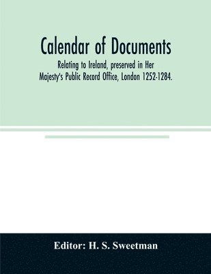 H S Sweetman, H. S. Sweetman - Calendar of documents, relating to Ireland, preserved in Her Majesty's Public Record Office, London 1252-1284., Häftad