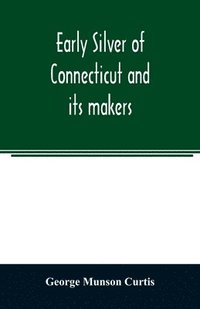 bokomslag Early silver of Connecticut and its makers