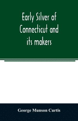 Early silver of Connecticut and its makers 1