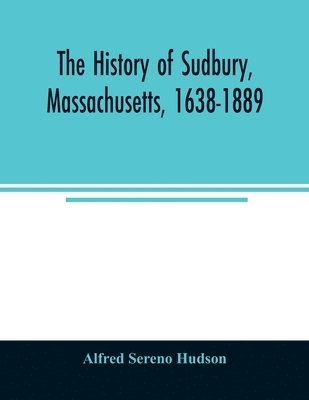 The history of Sudbury, Massachusetts, 1638-1889 1