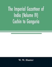 bokomslag The imperial gazetteer of India (Volume IV) Cochin To Ganguria