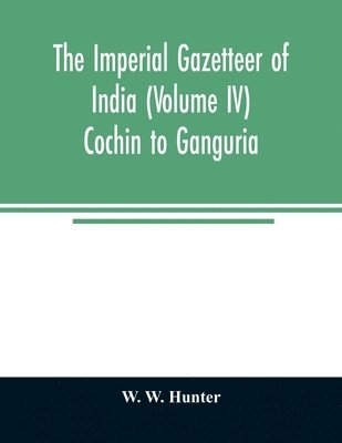 bokomslag The imperial gazetteer of India (Volume IV) Cochin To Ganguria