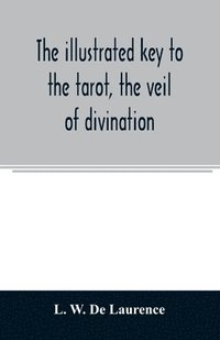 bokomslag illustrated key to the tarot, the veil of divination, illustrating the greater and lesser arcana, embracing
