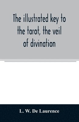 bokomslag illustrated key to the tarot, the veil of divination, illustrating the greater and lesser arcana, embracing