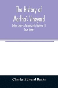 bokomslag history of Martha's Vineyard, Dukes County, Massachusetts (Volume II) Town Annals