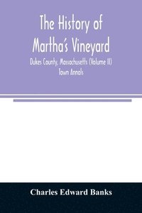 bokomslag The history of Martha's Vineyard, Dukes County, Massachusetts (Volume II) Town Annals