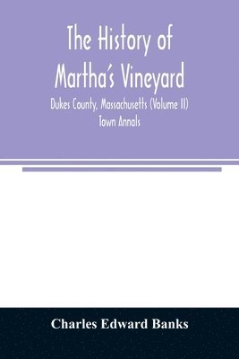 bokomslag history of Martha's Vineyard, Dukes County, Massachusetts (Volume II) Town Annals