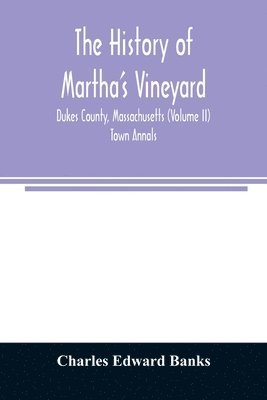 The history of Martha's Vineyard, Dukes County, Massachusetts (Volume II) Town Annals 1