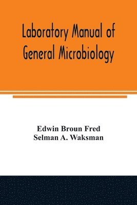 Laboratory manual of general microbiology, with special reference to the microorganisms of the soil 1