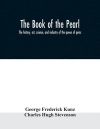 bokomslag The book of the pearl; the history, art, science, and industry of the queen of gems