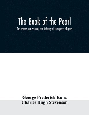 bokomslag The book of the pearl; the history, art, science, and industry of the queen of gems