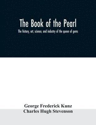 book of the pearl; the history, art, science, and industry of the queen of gems