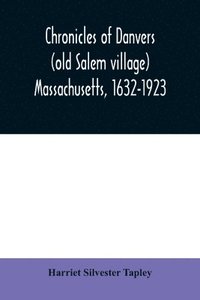 bokomslag Chronicles of Danvers (old Salem village) Massachusetts, 1632-1923