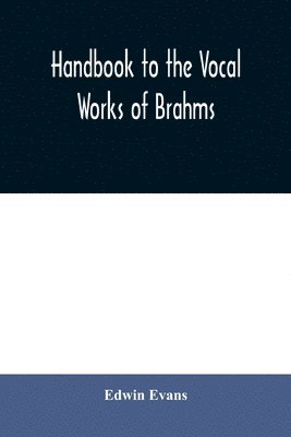 bokomslag Handbook to the vocal works of Brahms; preceded by a didactic section and followed by copious tables of reference