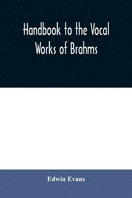 Edwin Evans - Handbook to the vocal works of Brahms; preceded by a didactic section and followed by copious tables of reference, Häftad
