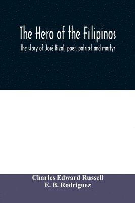 bokomslag The hero of the Filipinos; the story of Jos Rizal, poet, patriot and martyr