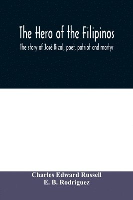 hero of the Filipinos; the story of José Rizal, poet, patriot and martyr