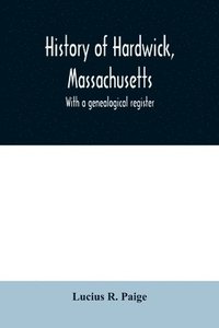 bokomslag History of Hardwick, Massachusetts. With a genealogical register