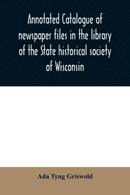 bokomslag Annotated catalogue of newspaper files in the library of the State historical society of Wisconsin