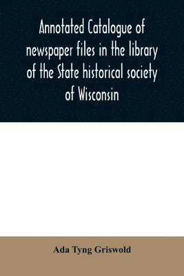 bokomslag Annotated catalogue of newspaper files in the library of the State historical society of Wisconsin