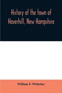 bokomslag History of the town of Haverhill, New Hampshire