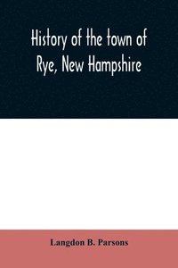 bokomslag History of the town of Rye, New Hampshire