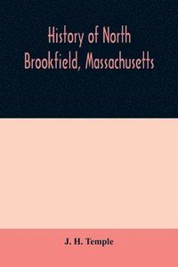 bokomslag History of North Brookfield, Massachusetts. Preceded by an account of old Quabaug, Indian and English occupation, 1647-1676; Brookfield records, 1686-1783