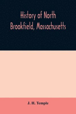 bokomslag History of North Brookfield, Massachusetts. Preceded by an account of old Quabaug, Indian and English occupation, 1647-1676; Brookfield records, 1686-1783
