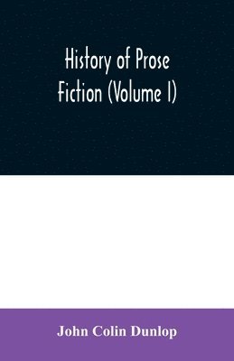 John Colin Dunlop - History of prose fiction (Volume I), Häftad