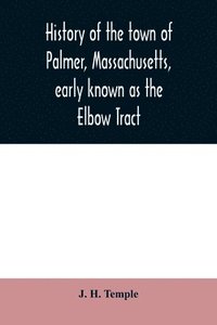 bokomslag History of the town of Palmer, Massachusetts, early known as the Elbow Tract