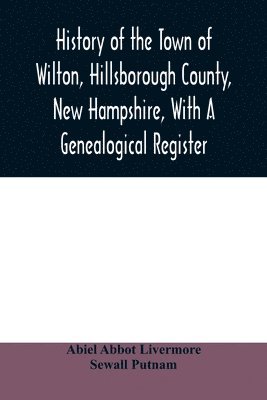 History of the town of Wilton, Hillsborough County, New Hampshire, with a genealogical register 1