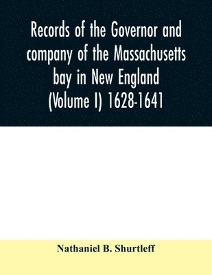 Nathaniel B Shurtleff, Nathaniel B. Shurtleff - Records of the governor and company of the Massachusetts bay in New England (Volume I) 1628-1641., Häftad